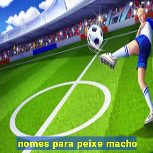 nomes para peixe macho